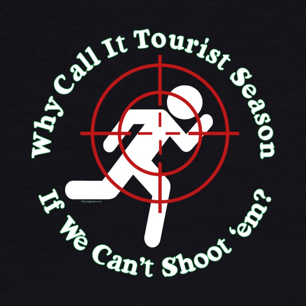 Why call it Tourist Season if we can't shoot 'em? by RainingSpiders